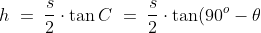 h \;= \;\frac{s}{2}\cdot\tan C \;= \;\frac{s}{2}\cdot\tan(90^o - \theta)